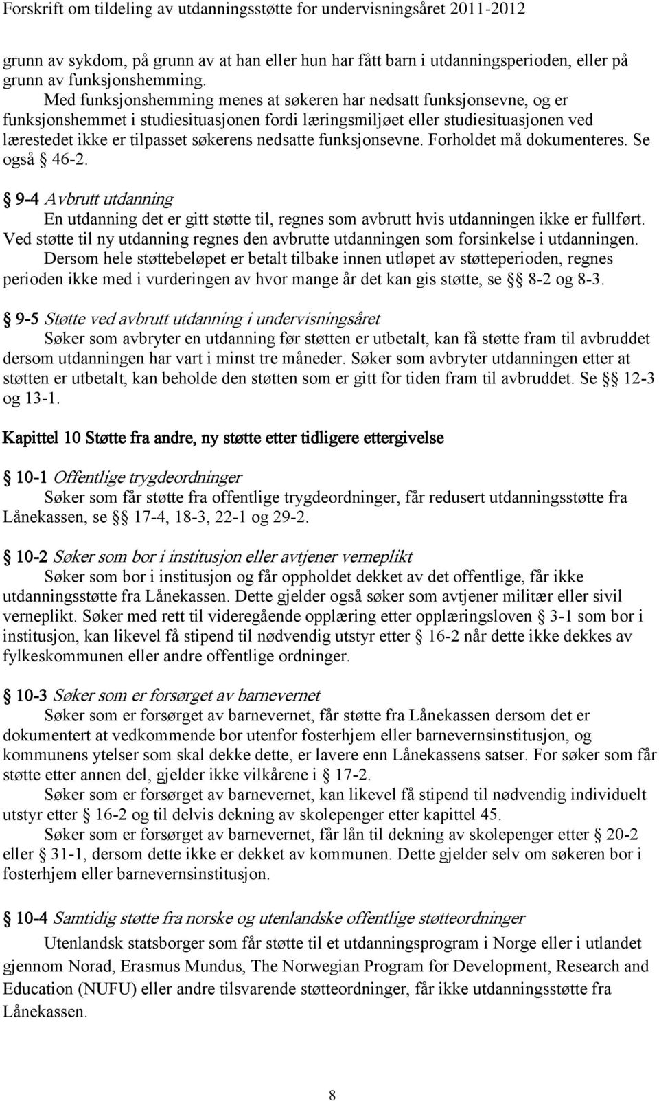 nedsatte funksjonsevne. Forholdet må dokumenteres. Se også 46-2. 9-4 Avbrutt utdanning En utdanning det er gitt støtte til, regnes som avbrutt hvis utdanningen ikke er fullført.