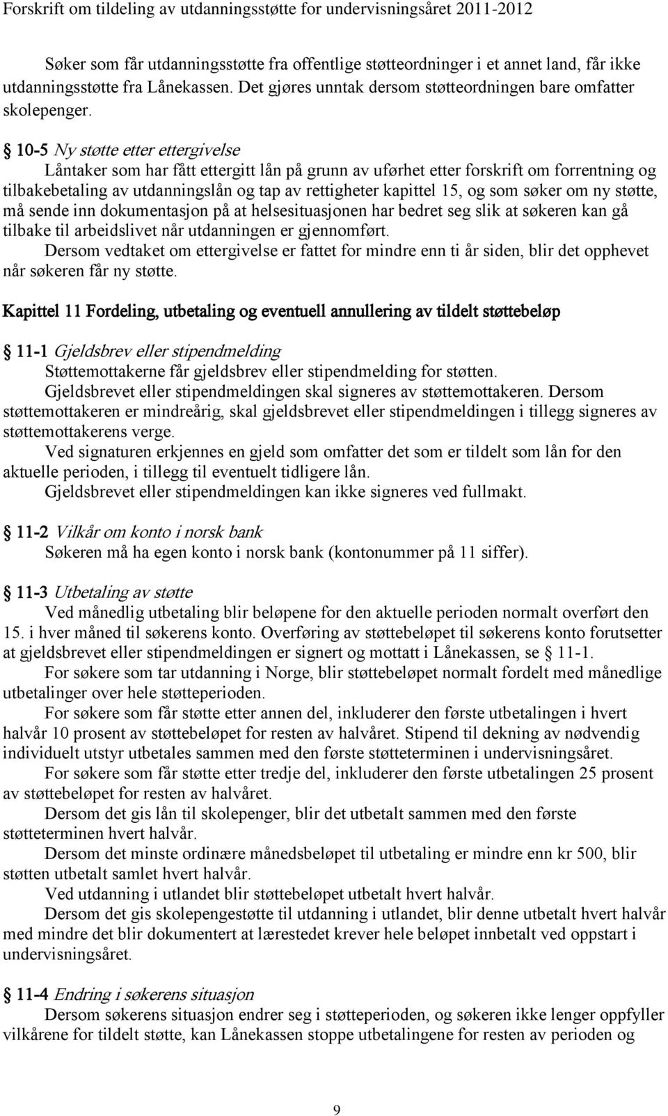 søker om ny støtte, må sende inn dokumentasjon på at helsesituasjonen har bedret seg slik at søkeren kan gå tilbake til arbeidslivet når utdanningen er gjennomført.