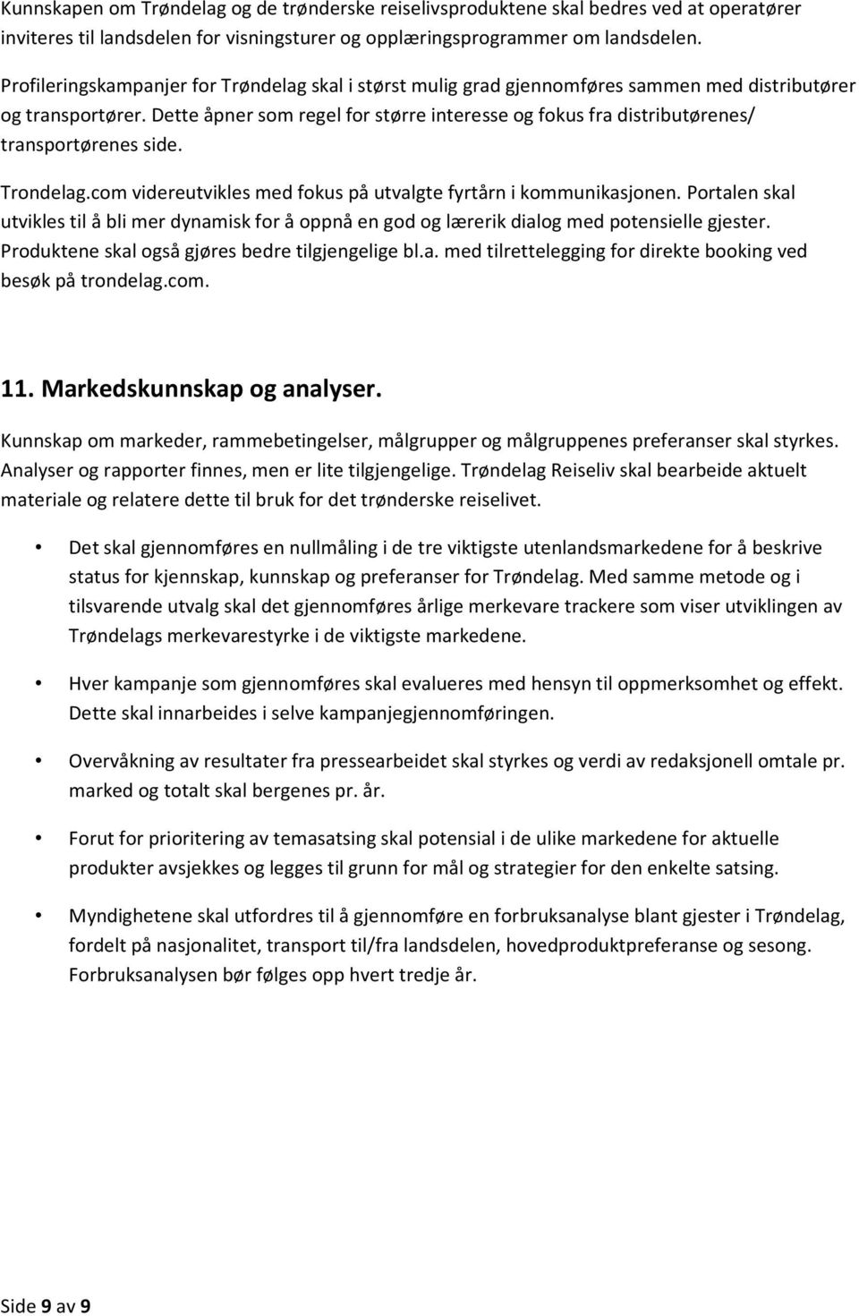 Dette åpner som regel for større interesse og fokus fra distributørenes/ transportørenes side. Trondelag.com videreutvikles med fokus på utvalgte fyrtårn i kommunikasjonen.