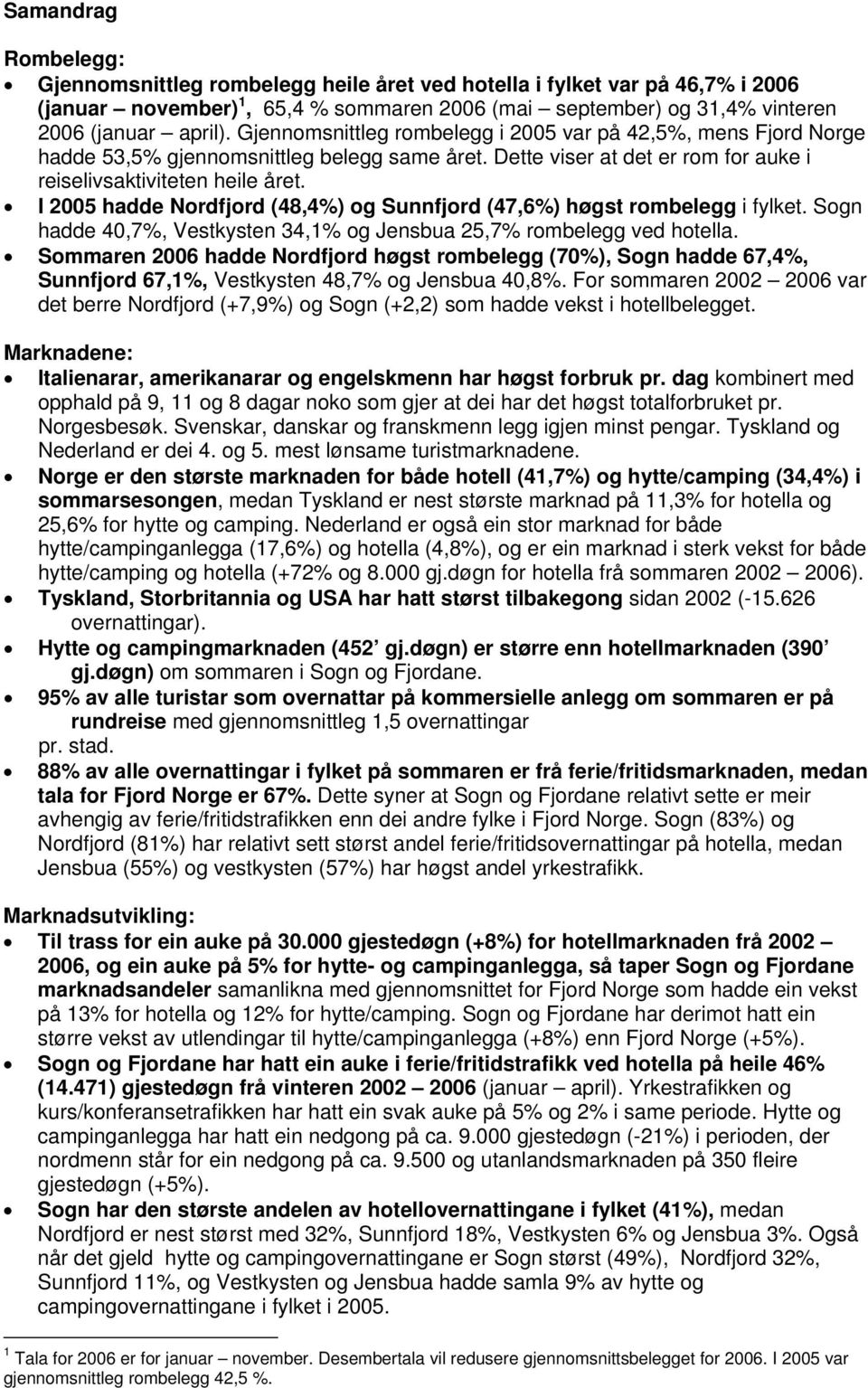 I 25 hadde Nordfjord (48,4%) og Sunnfjord (47,6%) høgst rombelegg i fylket. Sogn hadde 4,7%, Vestkysten 34,1% og Jensbua 25,7% rombelegg ved hotella.