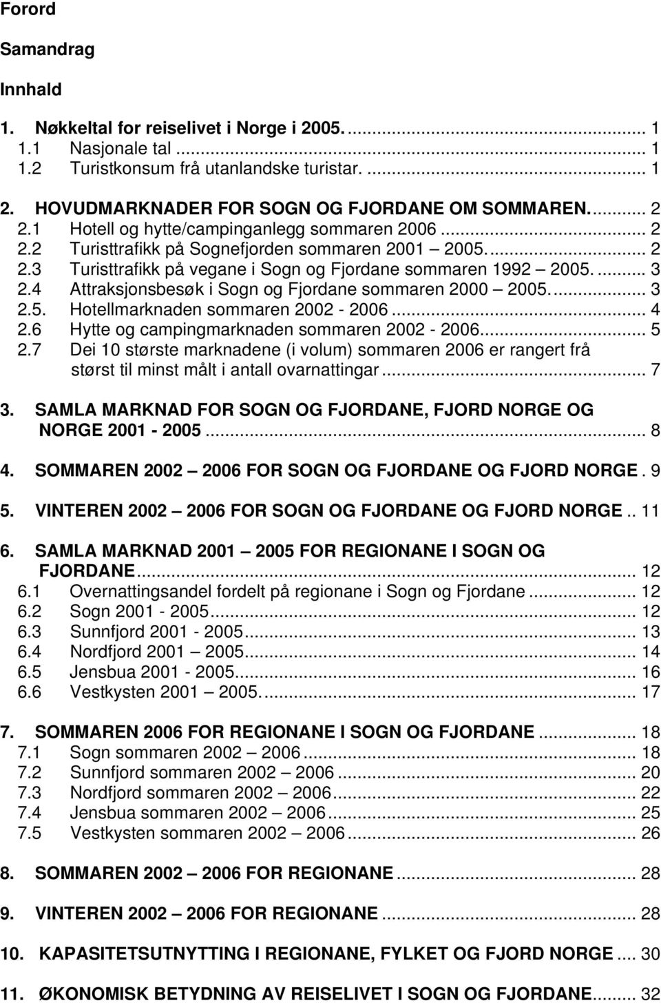 4 Attraksjonsbesøk i Sogn og Fjordane sommaren 2 25... 3 2.5. Hotellmarknaden sommaren 22-26... 4 2.6 Hytte og campingmarknaden sommaren 22-26... 5 2.