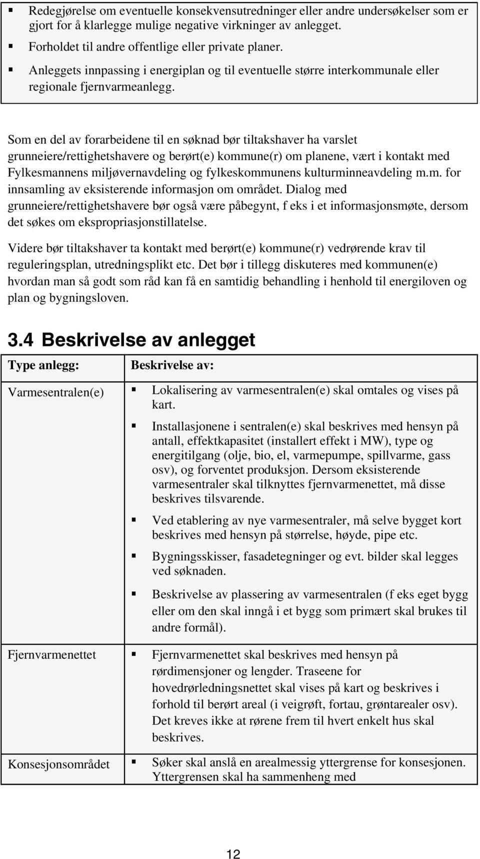 Som en del av forarbeidene til en søknad bør tiltakshaver ha varslet grunneiere/rettighetshavere og berørt(e) kommune(r) om planene, vært i kontakt med Fylkesmannens miljøvernavdeling og