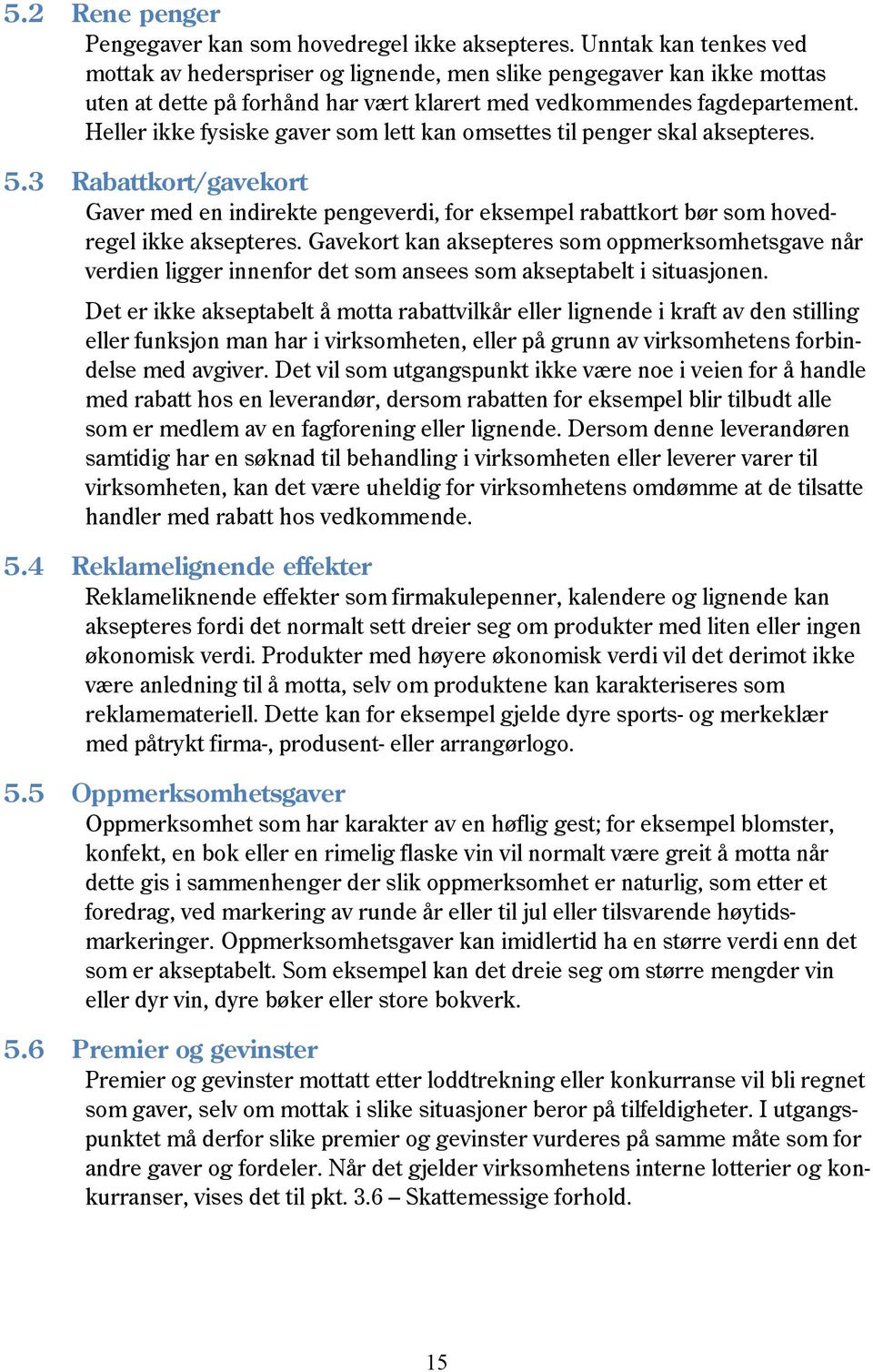 Heller ikke fysiske gaver som lett kan omsettes til penger skal aksepteres. 5.3 Rabattkort/gavekort Gaver med en indirekte pengeverdi, for eksempel rabattkort bør som hovedregel ikke aksepteres.