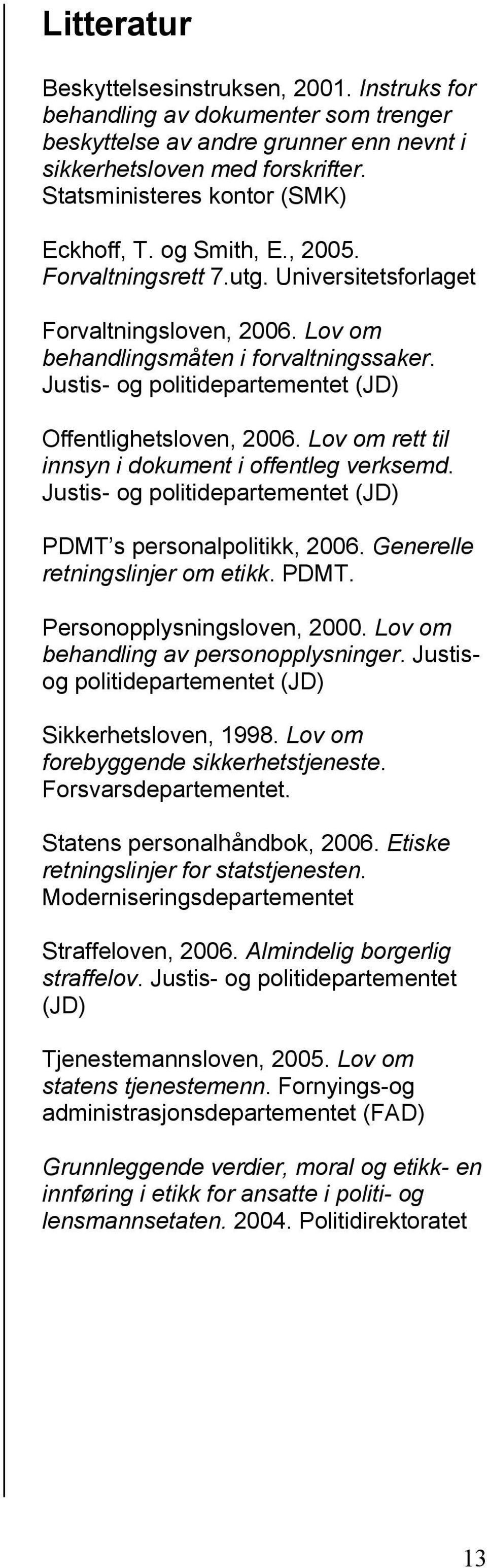 Justis- og politidepartementet (JD) Offentlighetsloven, 2006. Lov om rett til innsyn i dokument i offentleg verksemd. Justis- og politidepartementet (JD) PDMT s personalpolitikk, 2006.