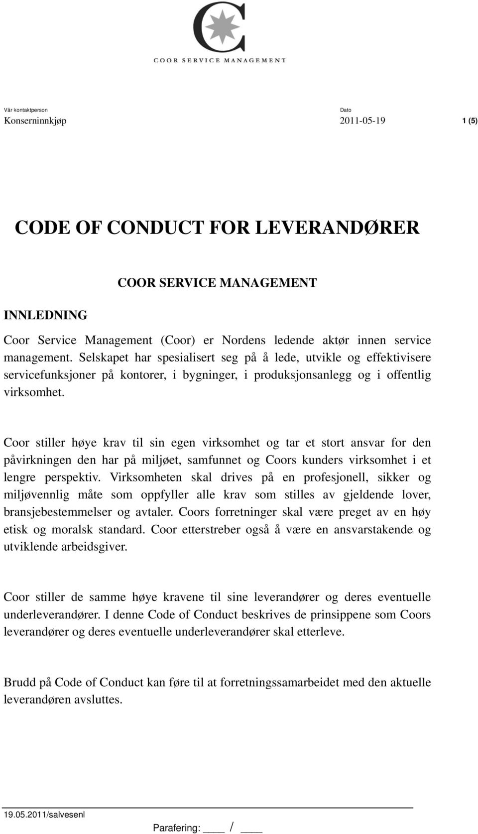 Coor stiller høye krav til sin egen virksomhet og tar et stort ansvar for den påvirkningen den har på miljøet, samfunnet og Coors kunders virksomhet i et lengre perspektiv.