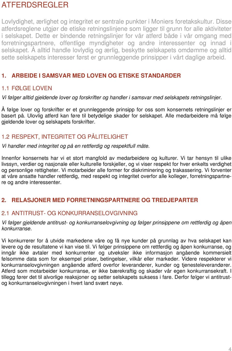 Dette er bindende retningslinjer for vår atferd både i vår omgang med forretningspartnere, offentlige myndigheter og andre interessenter og innad i selskapet.