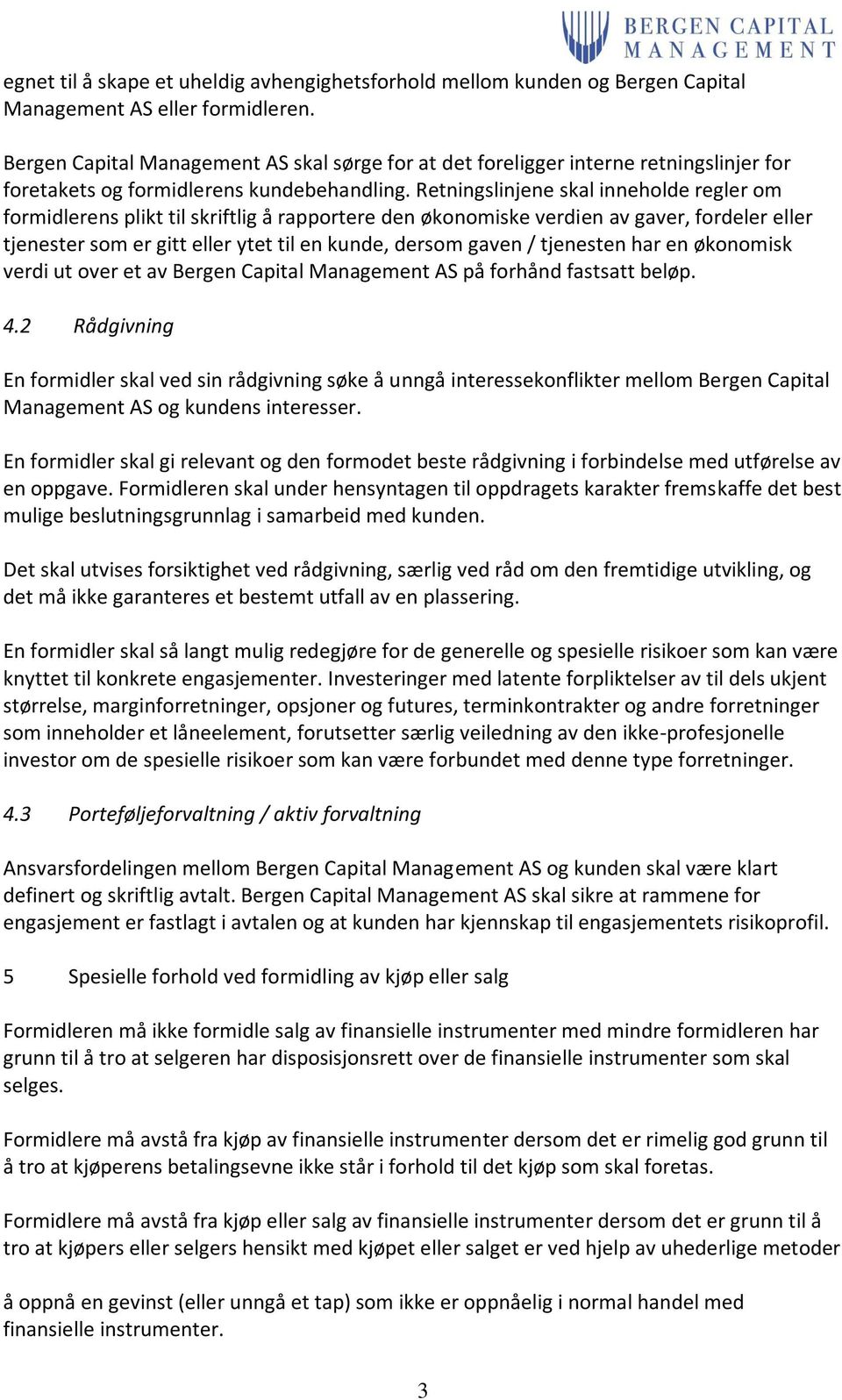 Retningslinjene skal inneholde regler om formidlerens plikt til skriftlig å rapportere den økonomiske verdien av gaver, fordeler eller tjenester som er gitt eller ytet til en kunde, dersom gaven /