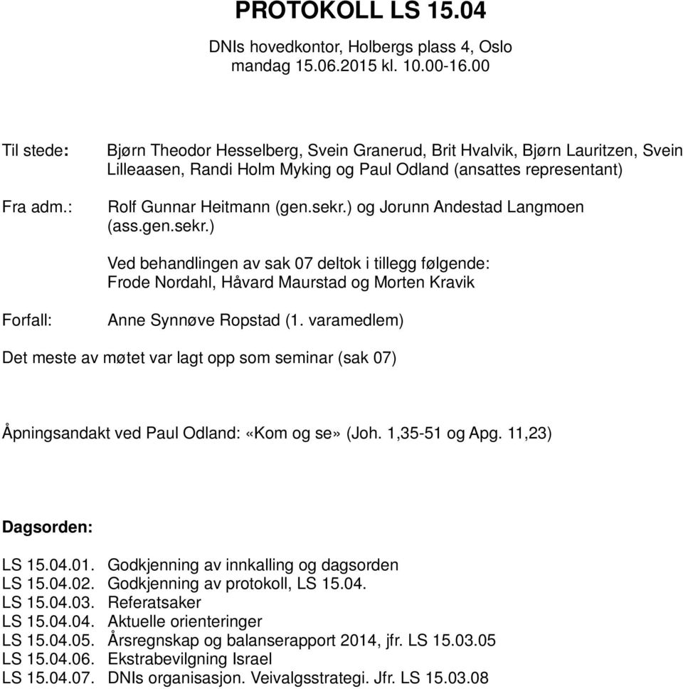 ) og Jorunn Andestad Langmoen (ass.gen.sekr.) Ved behandlingen av sak 07 deltok i tillegg følgende: Frode Nordahl, Håvard Maurstad og Morten Kravik Forfall: Anne Synnøve Ropstad (1.