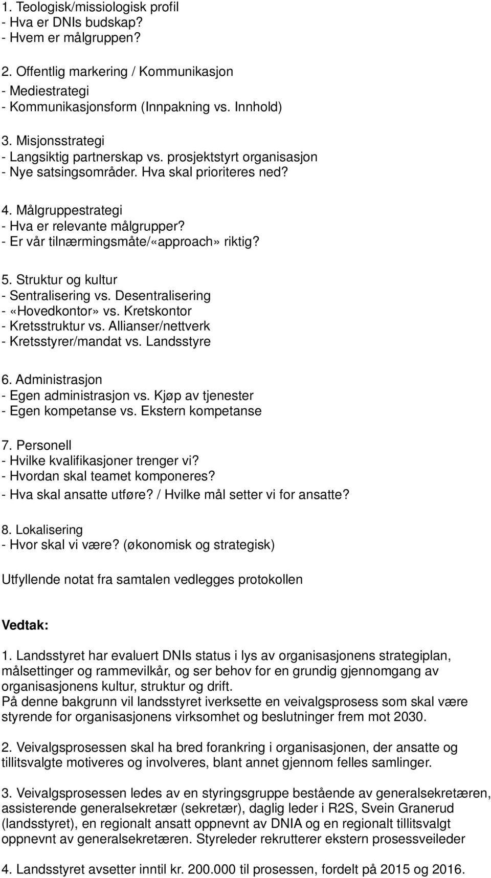 - Er vår tilnærmingsmåte/«approach» riktig? 5. Struktur og kultur - Sentralisering vs. Desentralisering - «Hovedkontor» vs. Kretskontor - Kretsstruktur vs. Allianser/nettverk - Kretsstyrer/mandat vs.