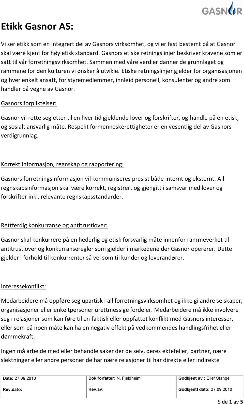 Etiske retningslinjer gjelder for organisasjonen og hver enkelt ansatt, for styremedlemmer, innleid personell, konsulenter og andre som handler på vegne av Gasnor.