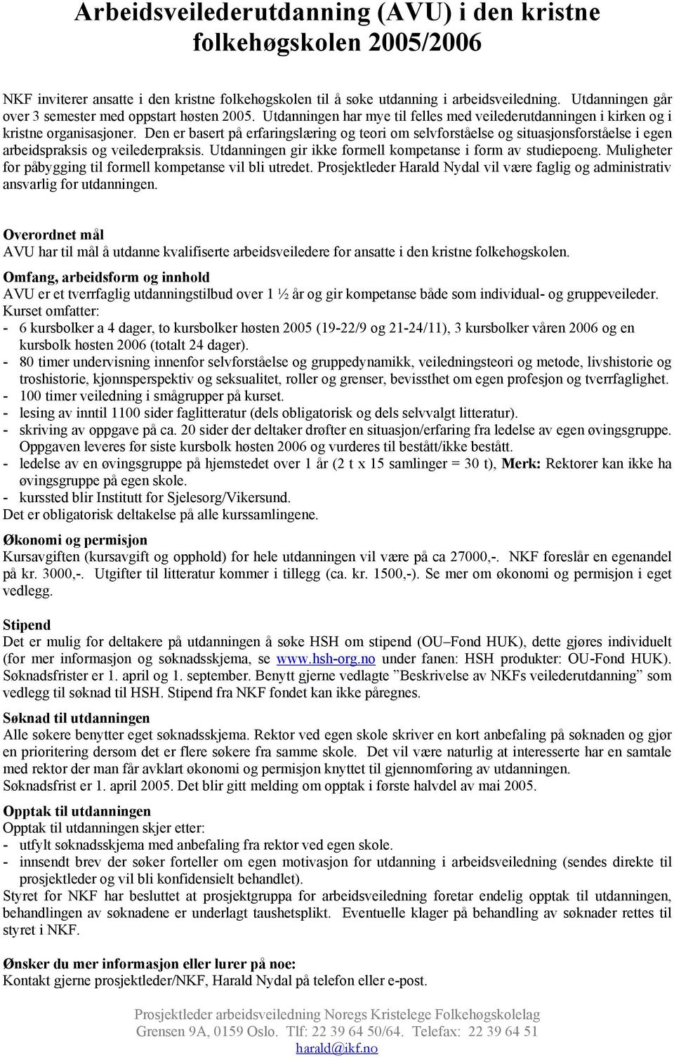 Den er basert på erfaringslæring og teori om selvforståelse og situasjonsforståelse i egen arbeidspraksis og veilederpraksis. Utdanningen gir ikke formell kompetanse i form av studiepoeng.