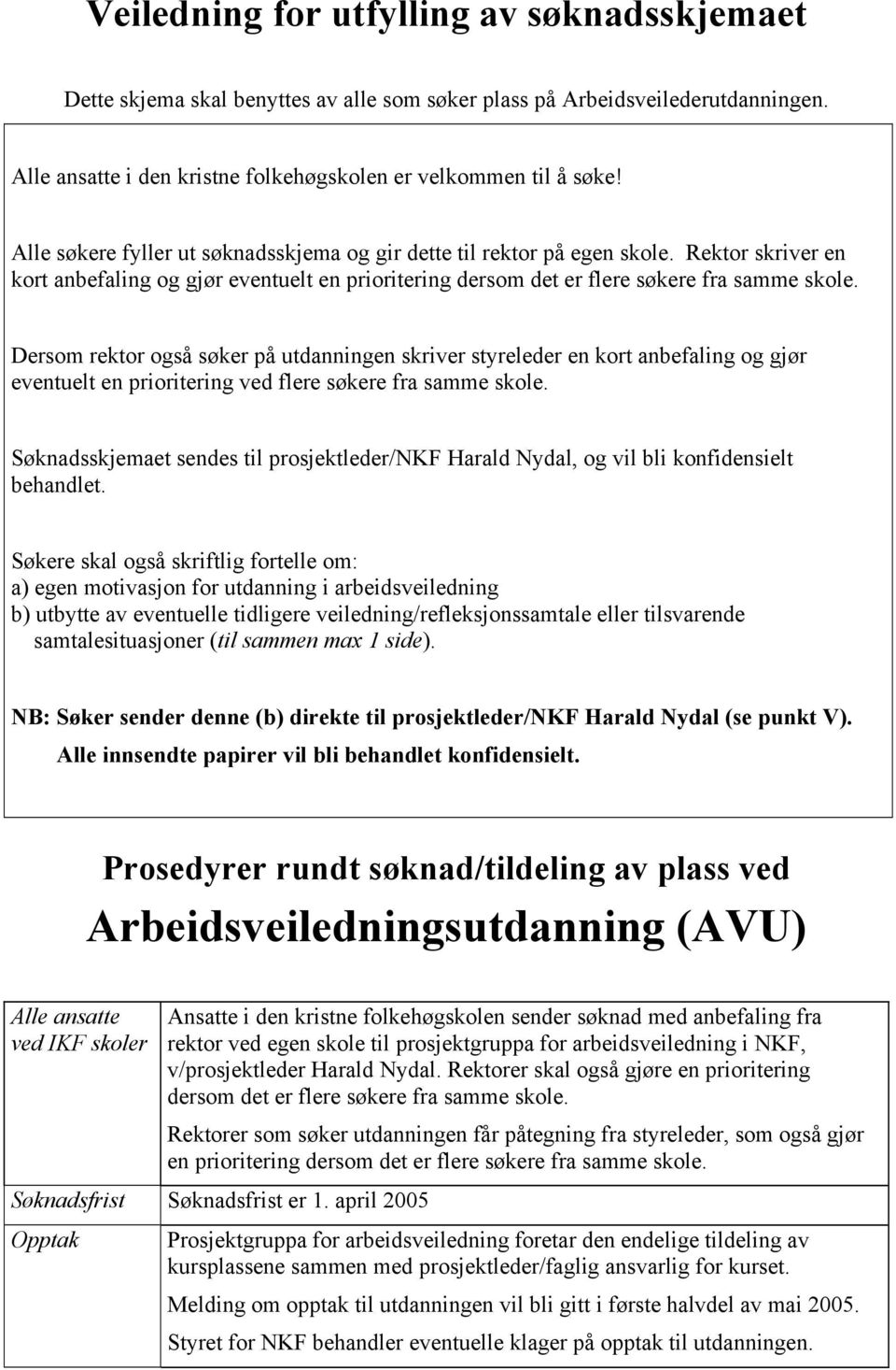 Dersom rektor også søker på utdanningen skriver styreleder en kort anbefaling og gjør eventuelt en prioritering ved flere søkere fra samme skole.