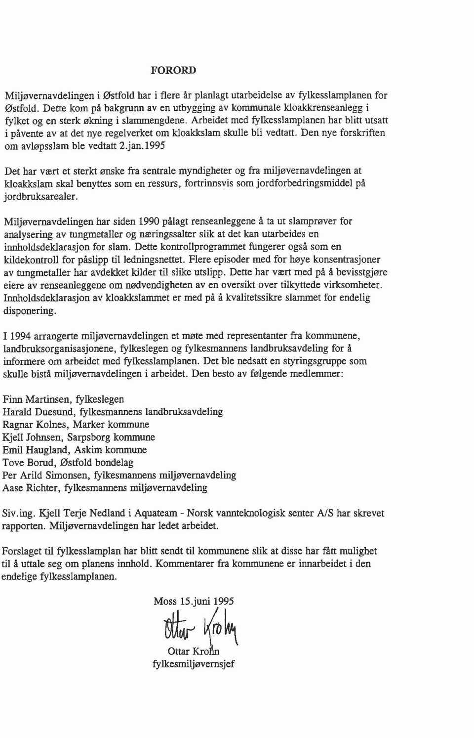 Arbeidet med fylkesslamplanen har blitt utsatt i påvente av at det nye regelverket om kloakkslam skulle bli vedtatt. Den nye forskriften om avløpsslam ble vedtatt 2.jan.