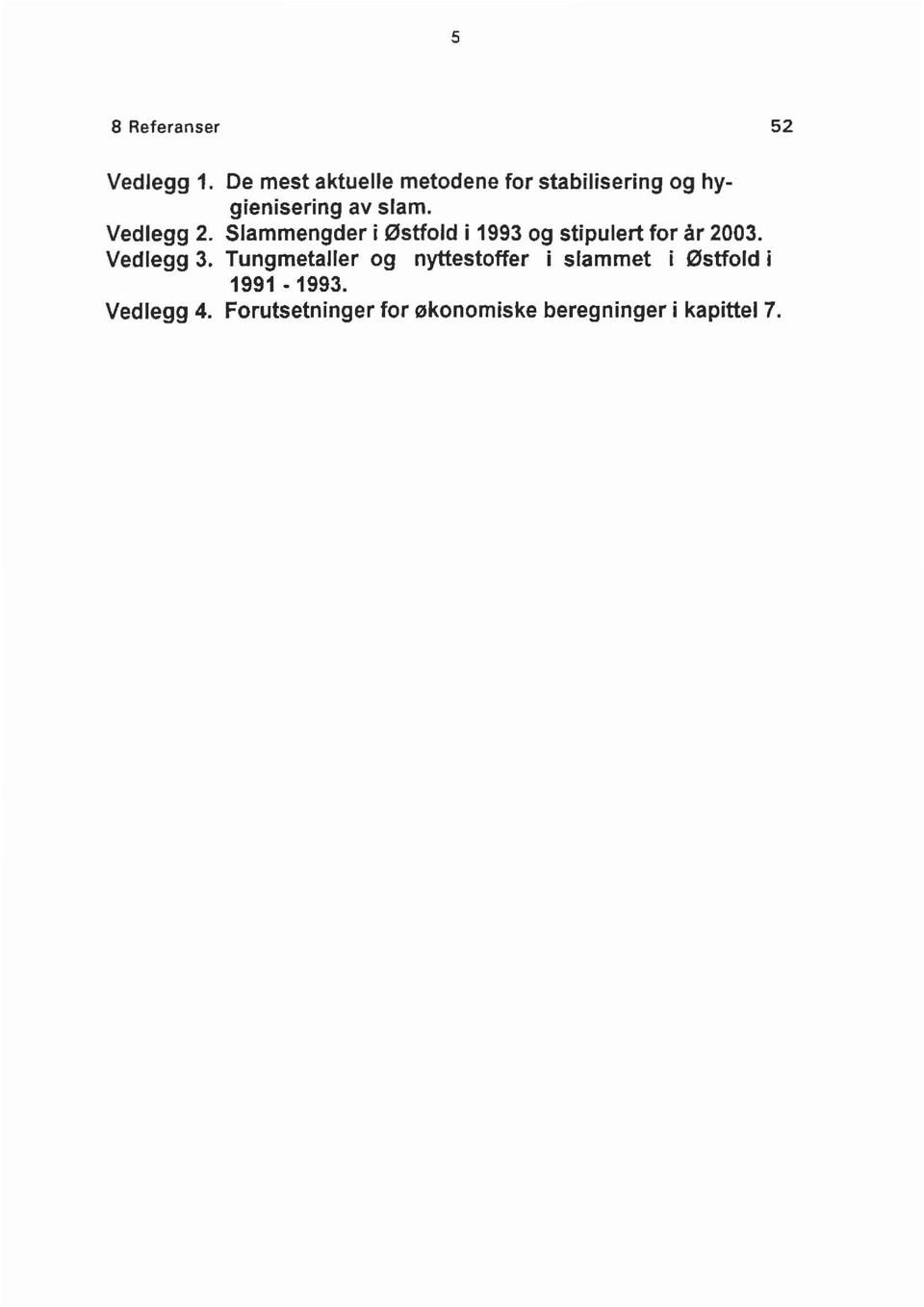 Vedlegg 2. Slammengder i Østfold i 1993 og stipulert for år 2003. Vedlegg 3.