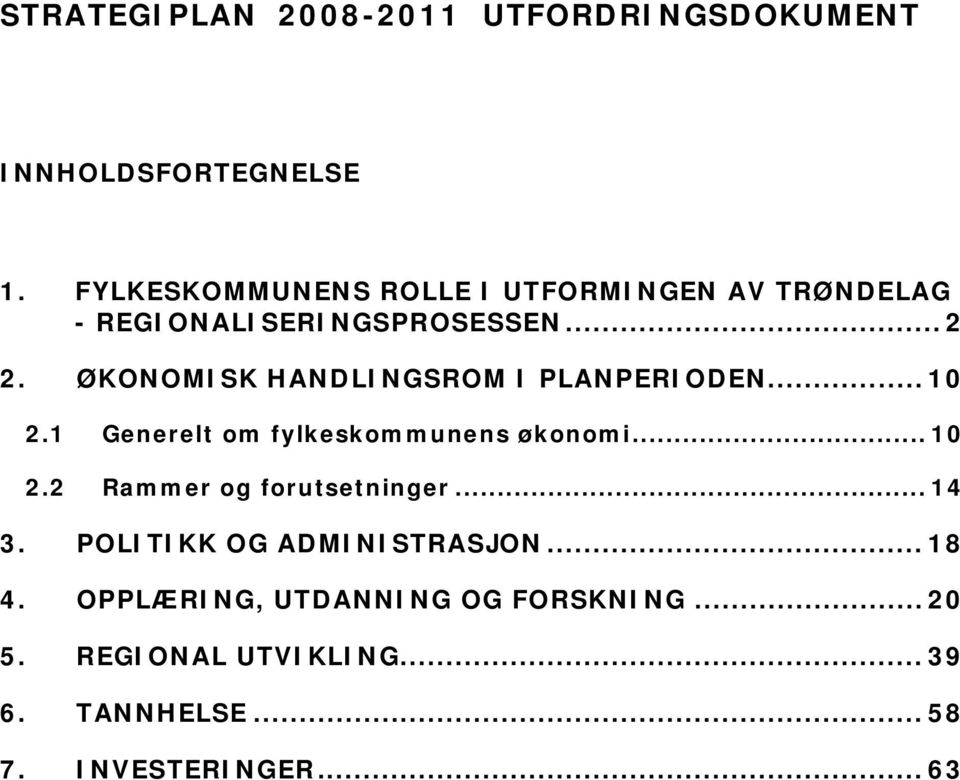 ØKONOMISK HANDLINGSROM I PLANPERIODEN... 10 2.1 Generelt om fylkeskommunens økonomi... 10 2.2 Rammer og forutsetninger.