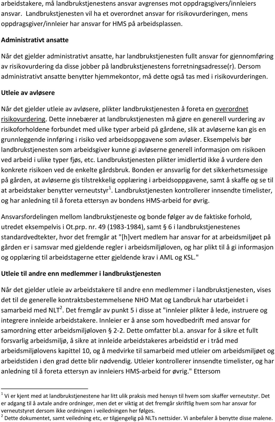 Administrativt ansatte Når det gjelder administrativt ansatte, har landbrukstjenesten fullt ansvar for gjennomføring av risikovurdering da disse jobber på landbrukstjenestens forretningsadresse(r).