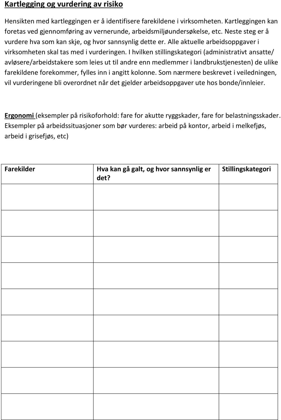 I hvilken stillingskategori (administrativt ansatte/ avløsere/arbeidstakere som leies ut til andre enn medlemmer i landbrukstjenesten) de ulike farekildene forekommer, fylles inn i angitt kolonne.