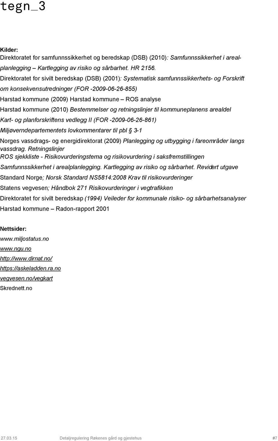 kommune (2010) Bestemmelser og retningslinjer til kommuneplanens arealdel Kart- og planforskriftens vedlegg II (FOR -2009-06-26-861) Miljøverndepartementets lovkommentarer til pbl 3-1 Norges