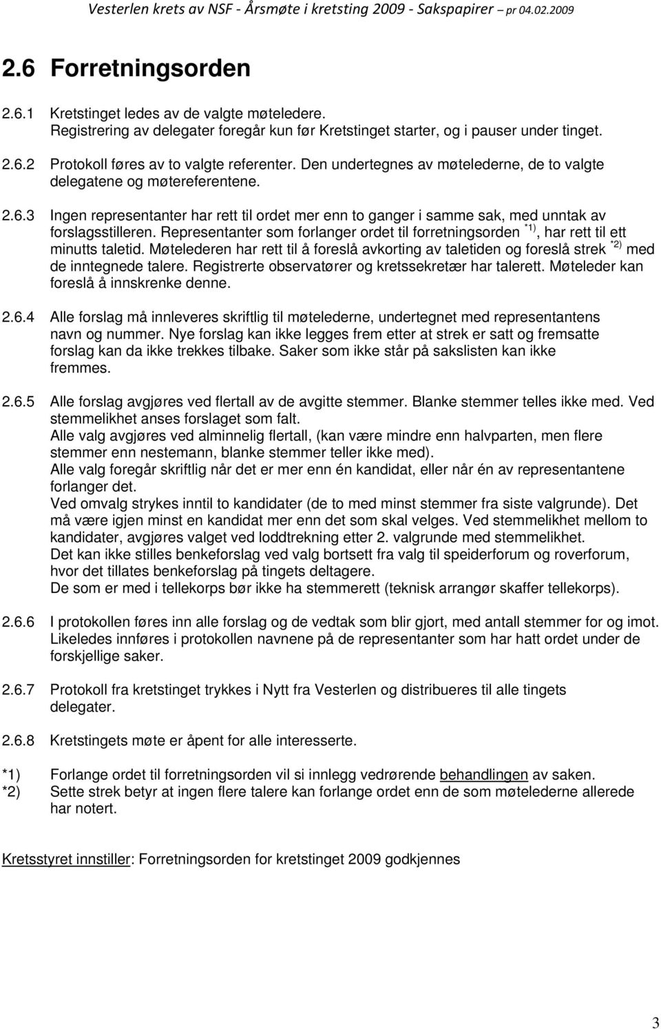 Representanter som forlanger ordet til forretningsorden *1), har rett til ett minutts taletid. Møtelederen har rett til å foreslå avkorting av taletiden og foreslå strek *2) med de inntegnede talere.