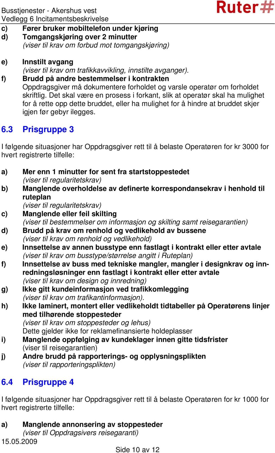 Det skal være en prosess i forkant, slik at operatør skal ha mulighet for å rette opp dette bruddet, eller ha mulighet for å hindre at bruddet skjer igjen før gebyr ilegges. 6.