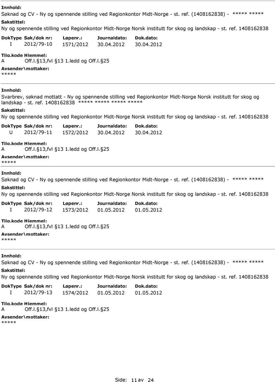 1408162838 Ny og spennende stilling ved Regionkontor Midt-Norge Norsk institutt for skog og landskap - st. ref. 1408162838 2012/79-11 1572/2012 A Off.l. 13,fvl 13 1.ledd og Off.l. 25 Søknad og CV - Ny og spennende stilling ved Regionkontor Midt-Norge - st.