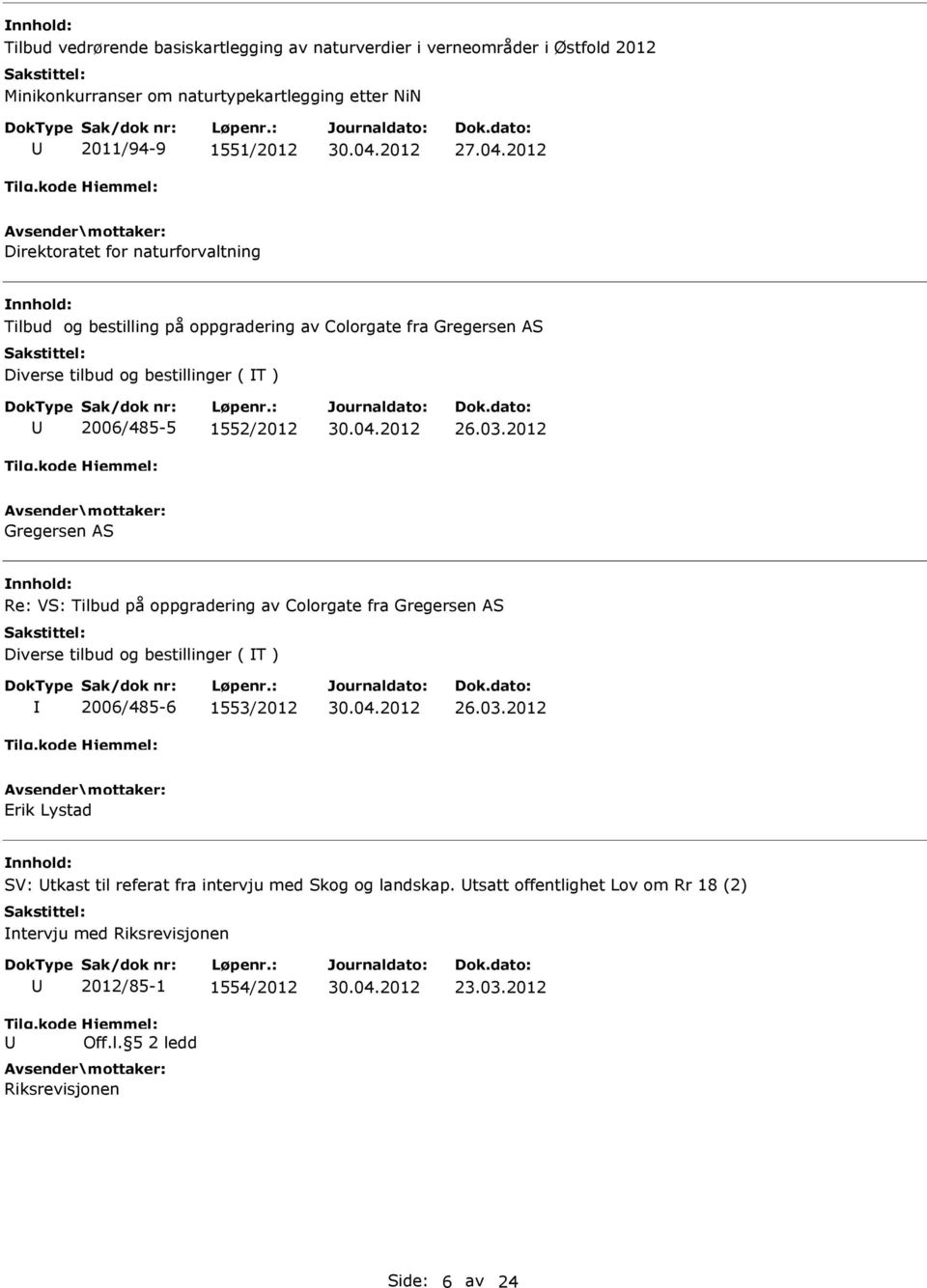 2012 Gregersen AS Re: VS: Tilbud på oppgradering av Colorgate fra Gregersen AS Diverse tilbud og bestillinger ( T ) 2006/485-6 1553/2012 26.03.