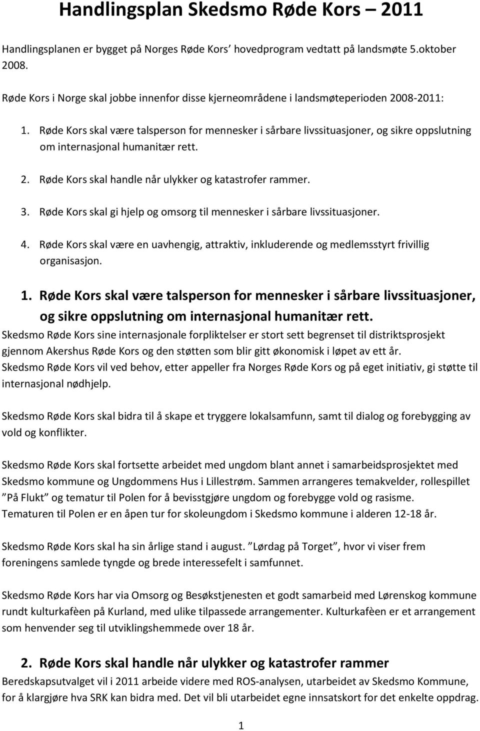 Røde Kors skal være talsperson for mennesker i sårbare livssituasjoner, og sikre oppslutning om internasjonal humanitær rett. 2. Røde Kors skal handle når ulykker og katastrofer rammer. 3.