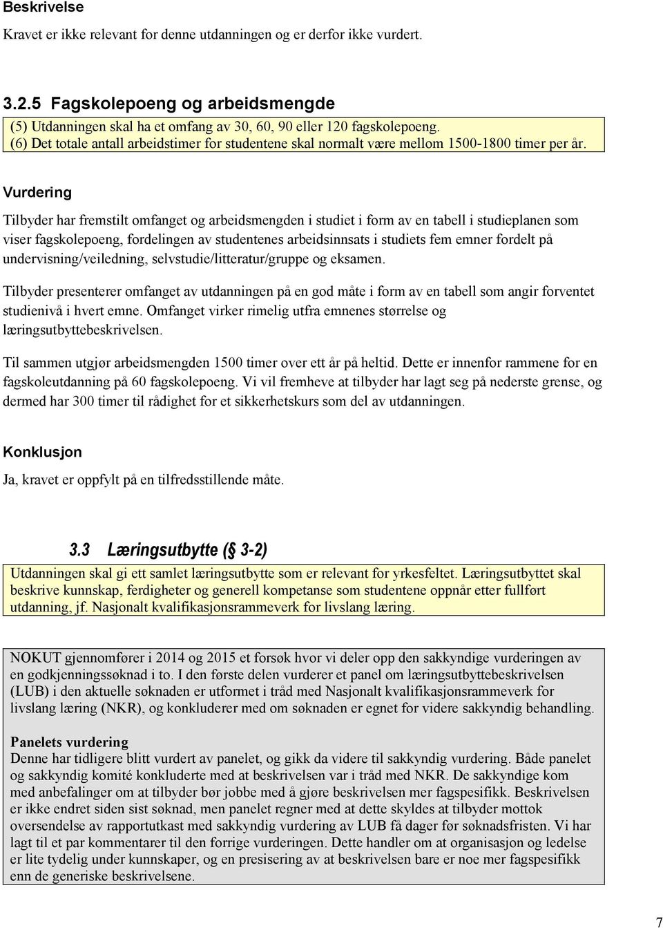 Vurdering Tilbyder har fremstilt omfanget og arbeidsmengden i studiet i form av en tabell i studieplanen som viser fagskolepoeng, fordelingen av studentenes arbeidsinnsats i studiets fem emner