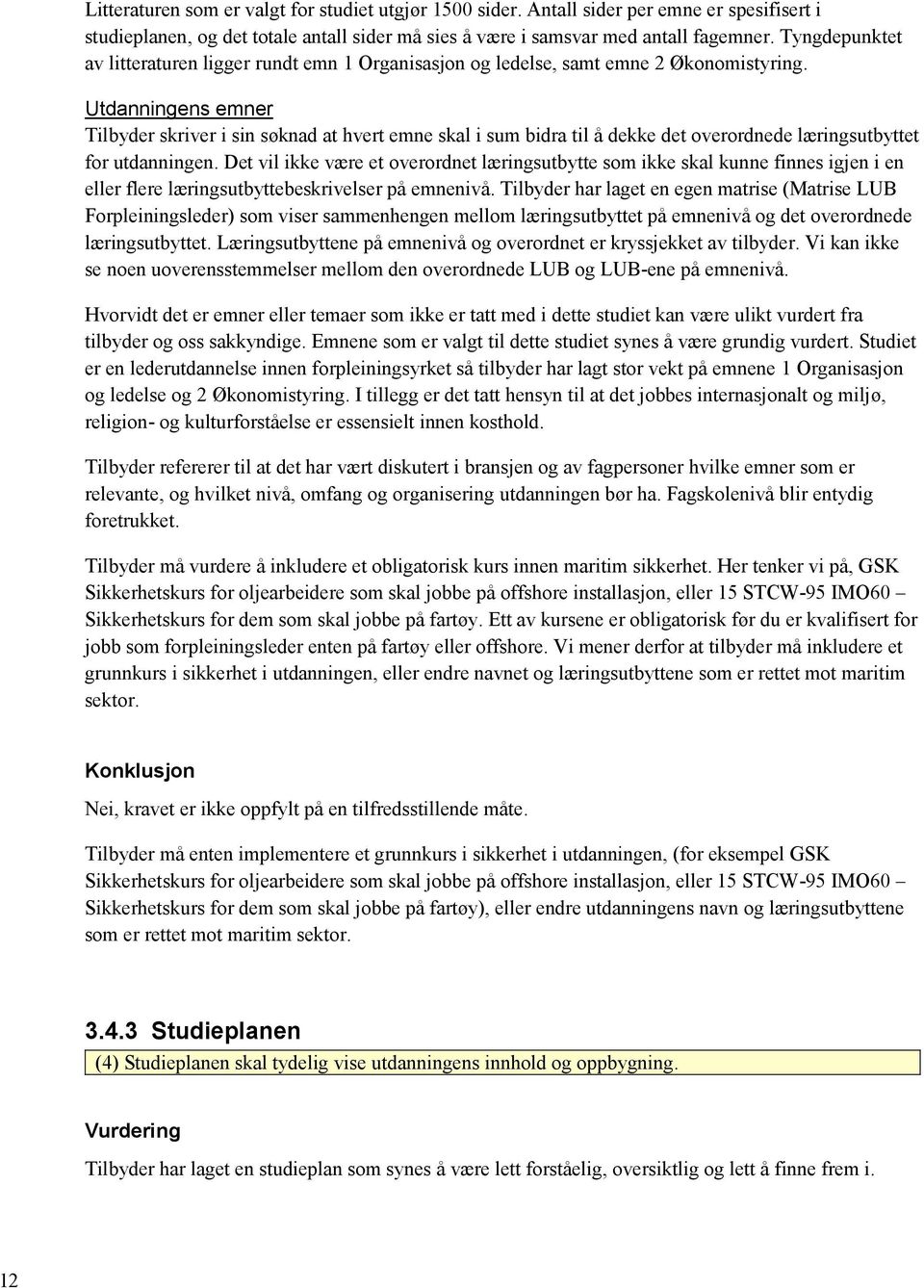 Utdanningens emner Tilbyder skriver i sin søknad at hvert emne skal i sum bidra til å dekke det overordnede læringsutbyttet for utdanningen.