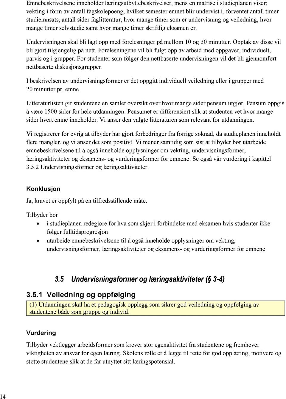 Undervisningen skal bli lagt opp med forelesninger på mellom 10 og 30 minutter. Opptak av disse vil bli gjort tilgjengelig på nett.