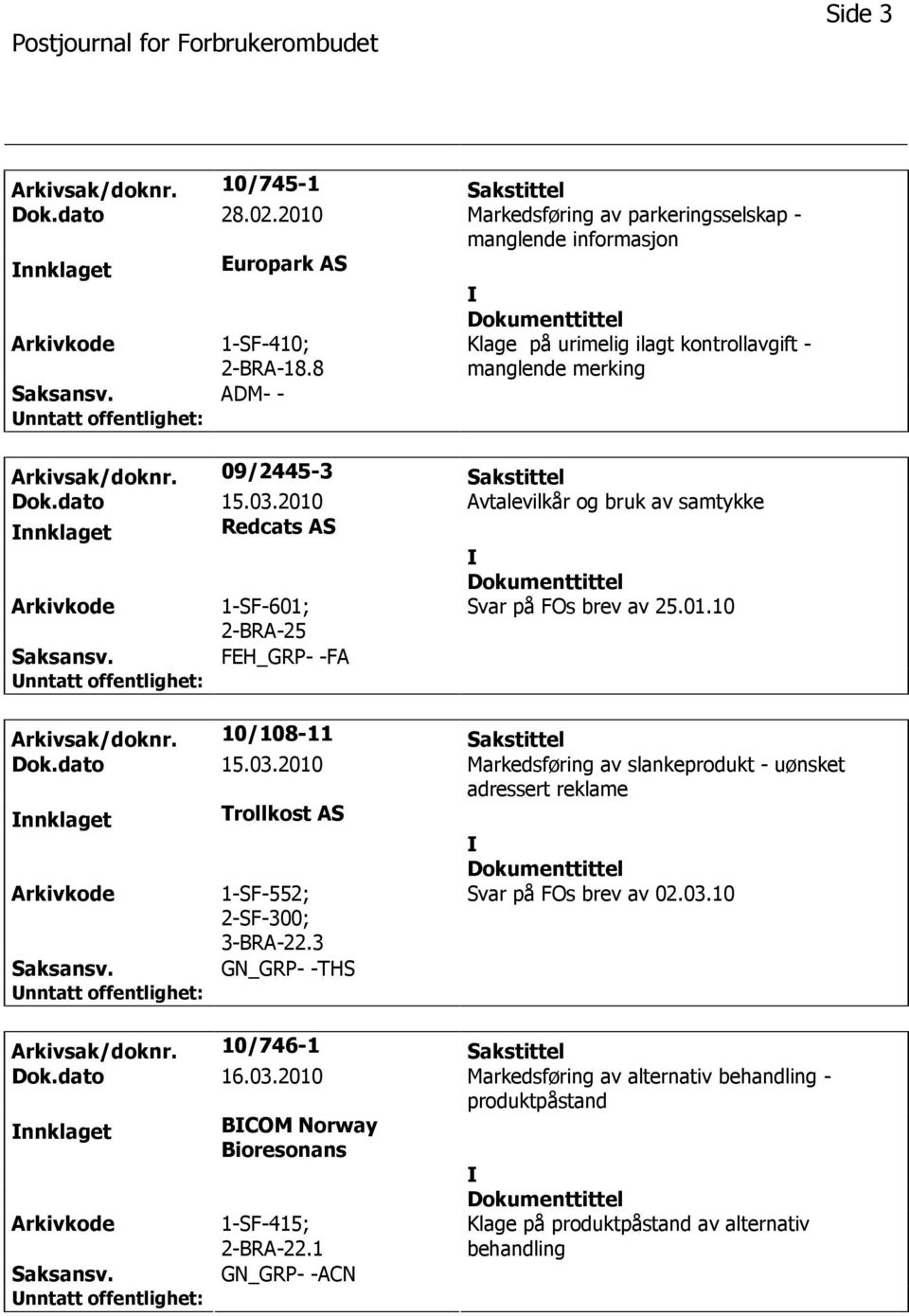 2010 Avtalevilkår og bruk av samtykke nnklaget Redcats AS 1-SF-601; Svar på FOs brev av 25.01.10 FEH_GRP- -FA Arkivsak/doknr. 10/108-11 Sakstittel Dok.dato 15.03.