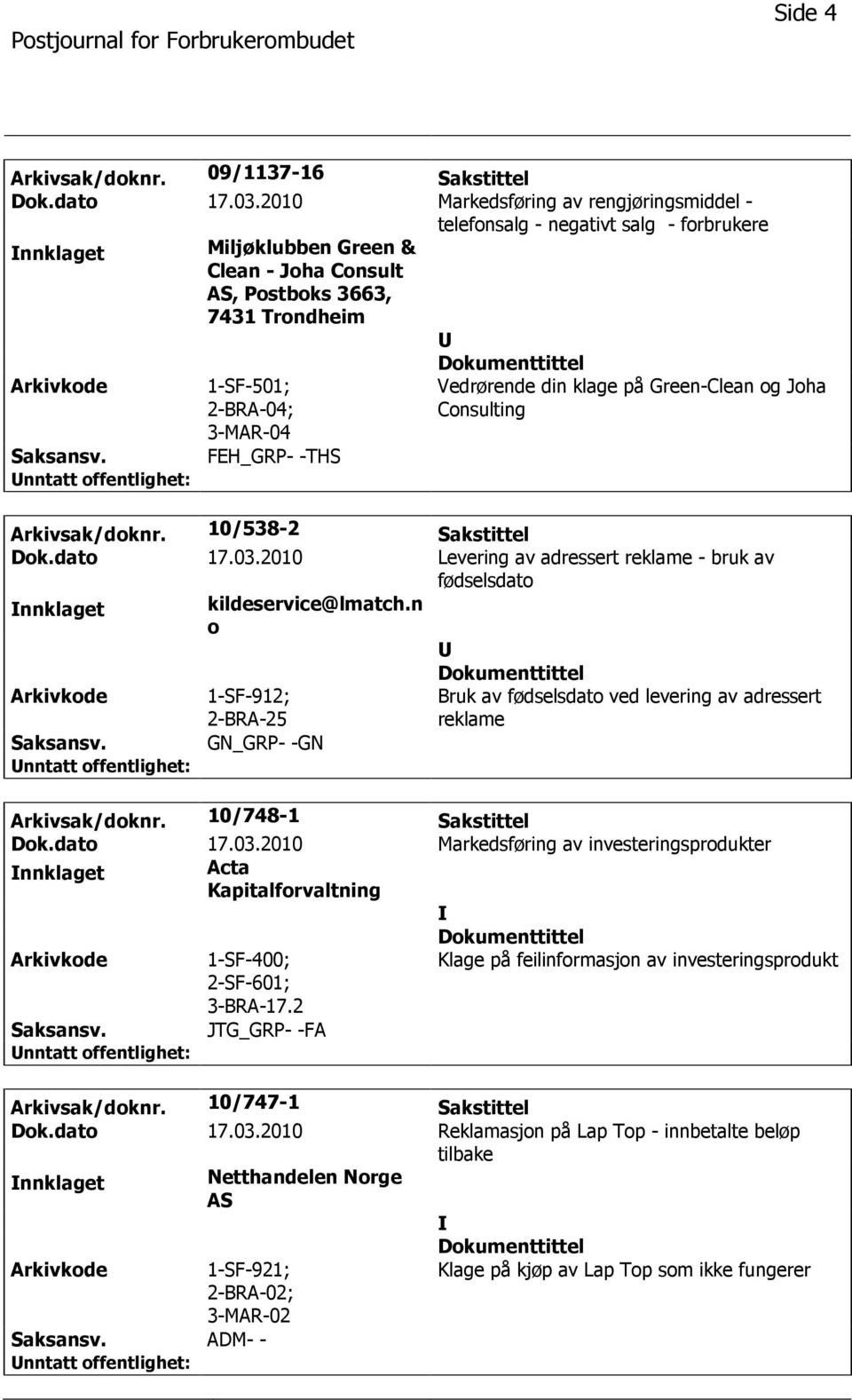 din klage på Green-Clean og Joha Consulting Arkivsak/doknr. 10/538-2 Sakstittel Dok.dato 17.03.2010 Levering av adressert reklame - bruk av fødselsdato nnklaget kildeservice@lmatch.