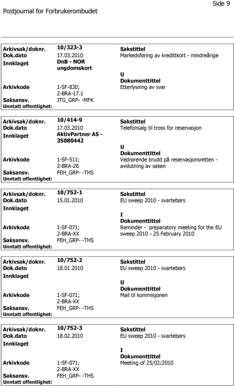 10/752-1 Sakstittel Dok.dato 15.01.2010 E sweep 2010 - svartebørs nnklaget 1-SF-071; 2-BRA-XX Reminder - preparatory meeting for the E sweep 2010-25 February 2010 Arkivsak/doknr.