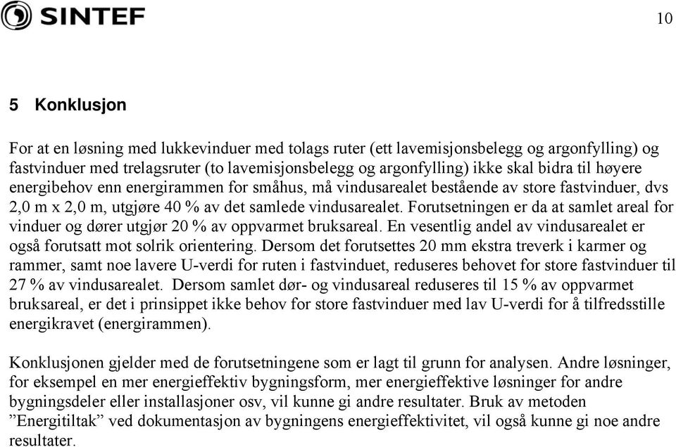 Forutsetningen er da at samlet areal for vinduer og dører utgjør 20 % av oppvarmet bruksareal. En vesentlig andel av vindusarealet er også forutsatt mot solrik orientering.