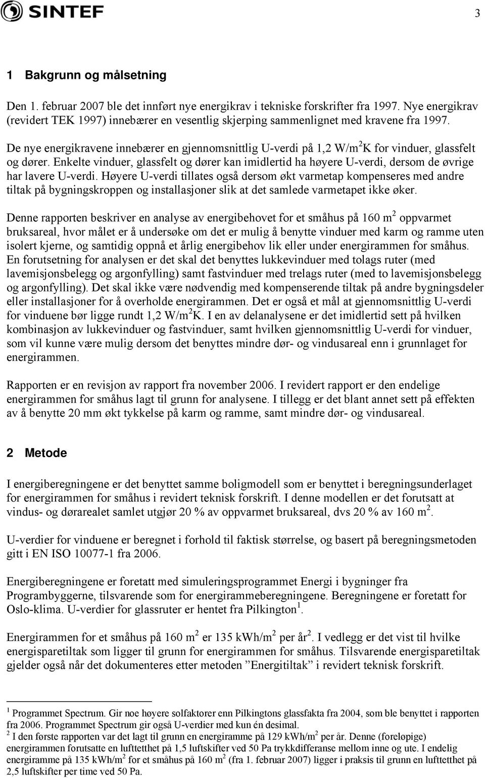 De nye energikravene innebærer en gjennomlig U-verdi på 1,2 W/m 2 K for vinduer, glassfelt og dører.