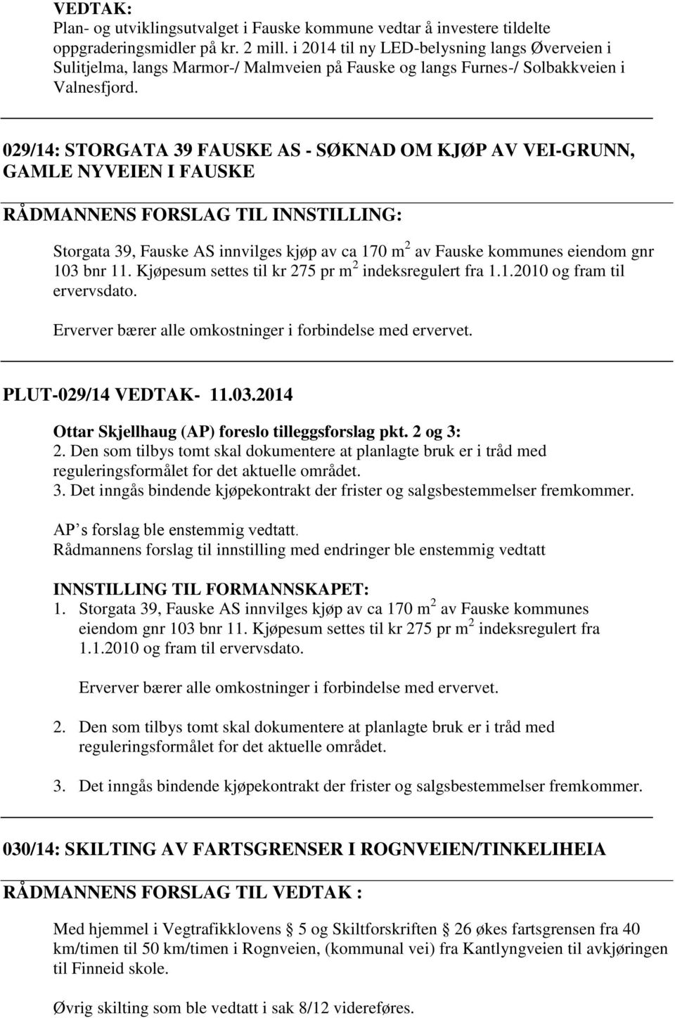 029/14: STORGATA 39 FAUSKE AS - SØKNAD OM KJØP AV VEI-GRUNN, GAMLE NYVEIEN I FAUSKE RÅDMANNENS FORSLAG TIL INNSTILLING: Storgata 39, Fauske AS innvilges kjøp av ca 170 m 2 av Fauske kommunes eiendom