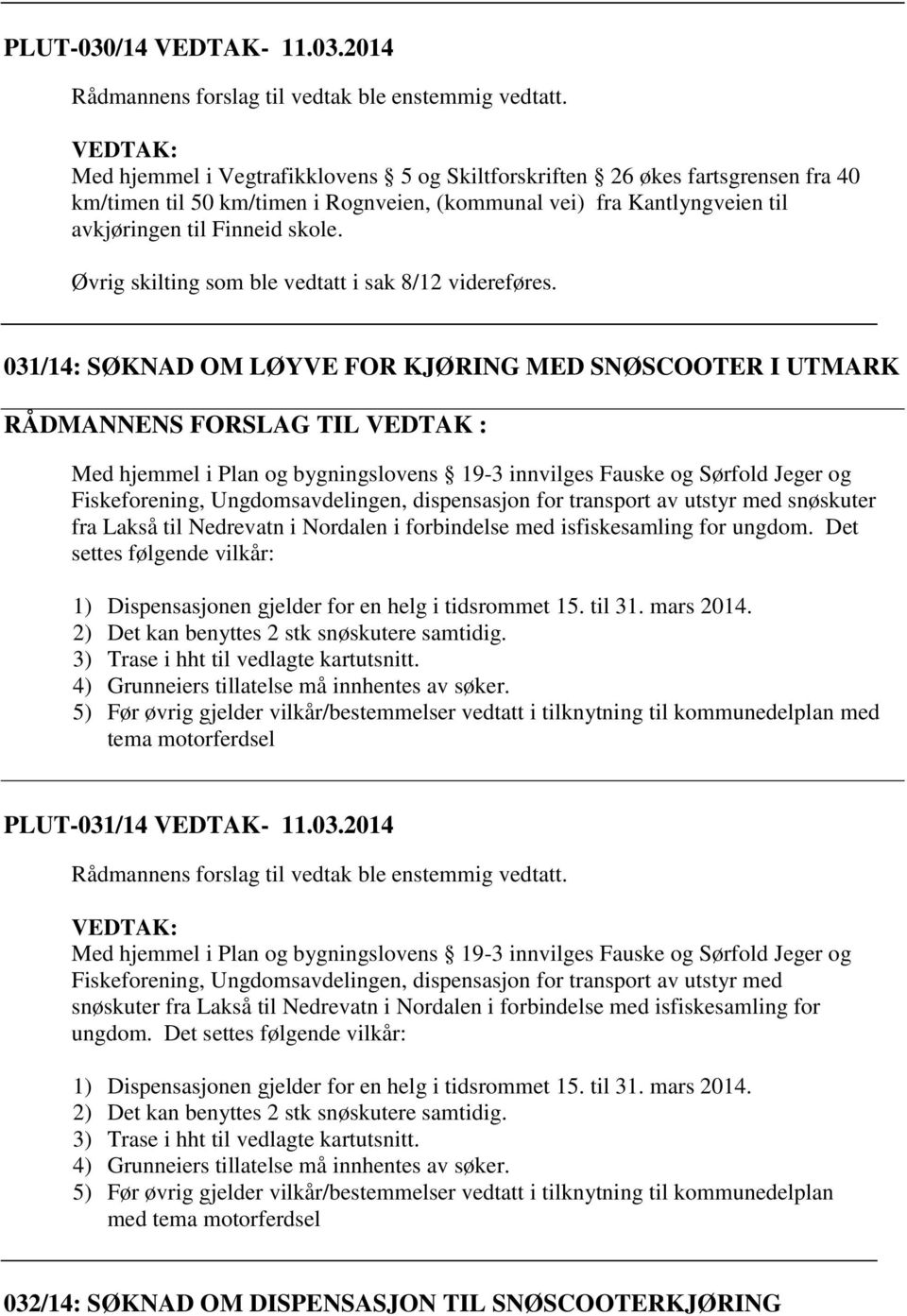 Øvrig skilting som ble vedtatt i sak 8/12 videreføres.