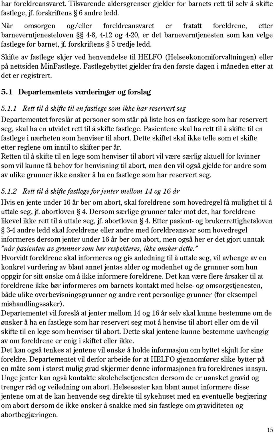 forskriftens 5 tredje ledd. Skifte av fastlege skjer ved henvendelse til HELFO (Helseøkonomiforvaltningen) eller på nettsiden MinFastlege.