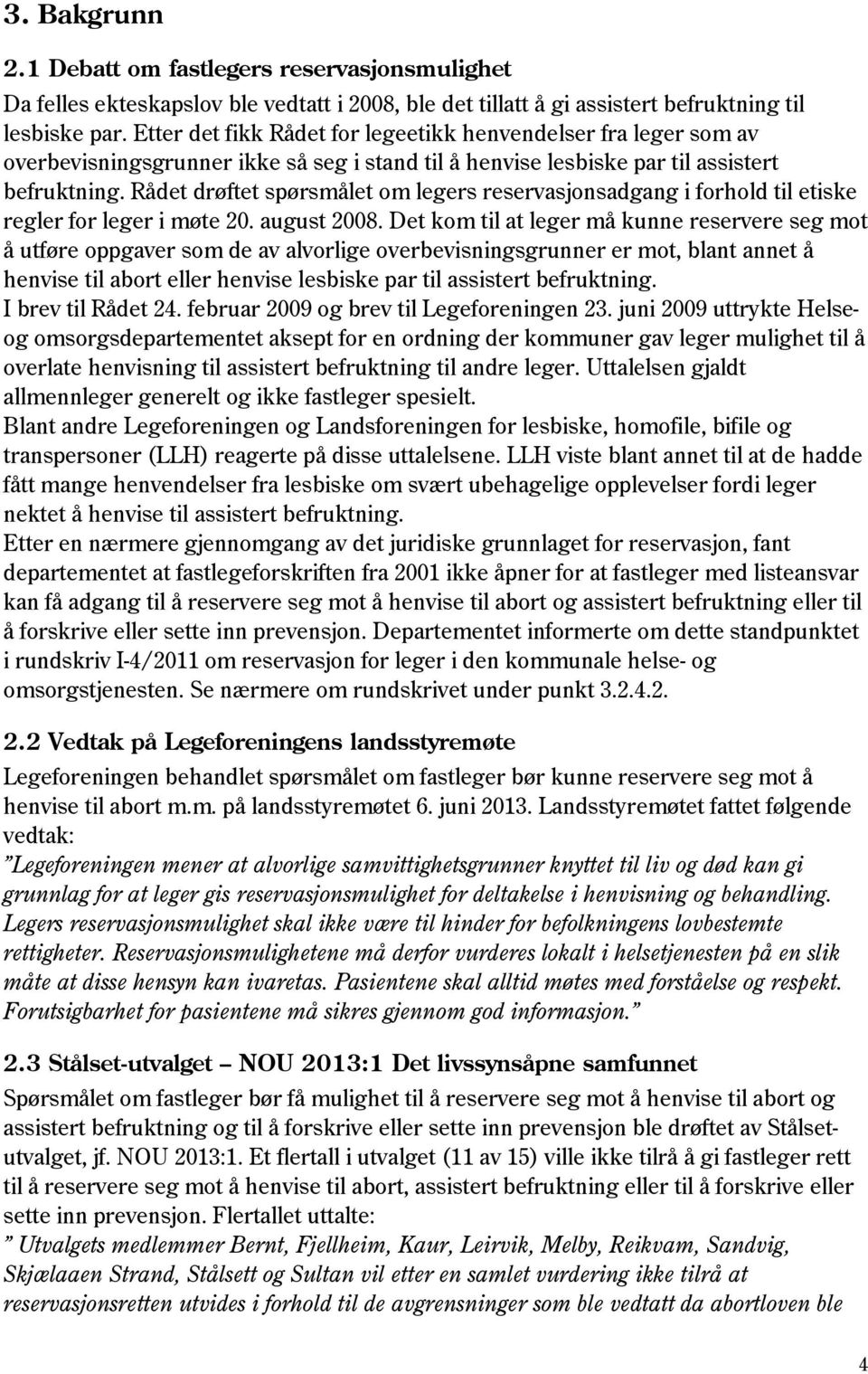 Rådet drøftet spørsmålet om legers reservasjonsadgang i forhold til etiske regler for leger i møte 20. august 2008.