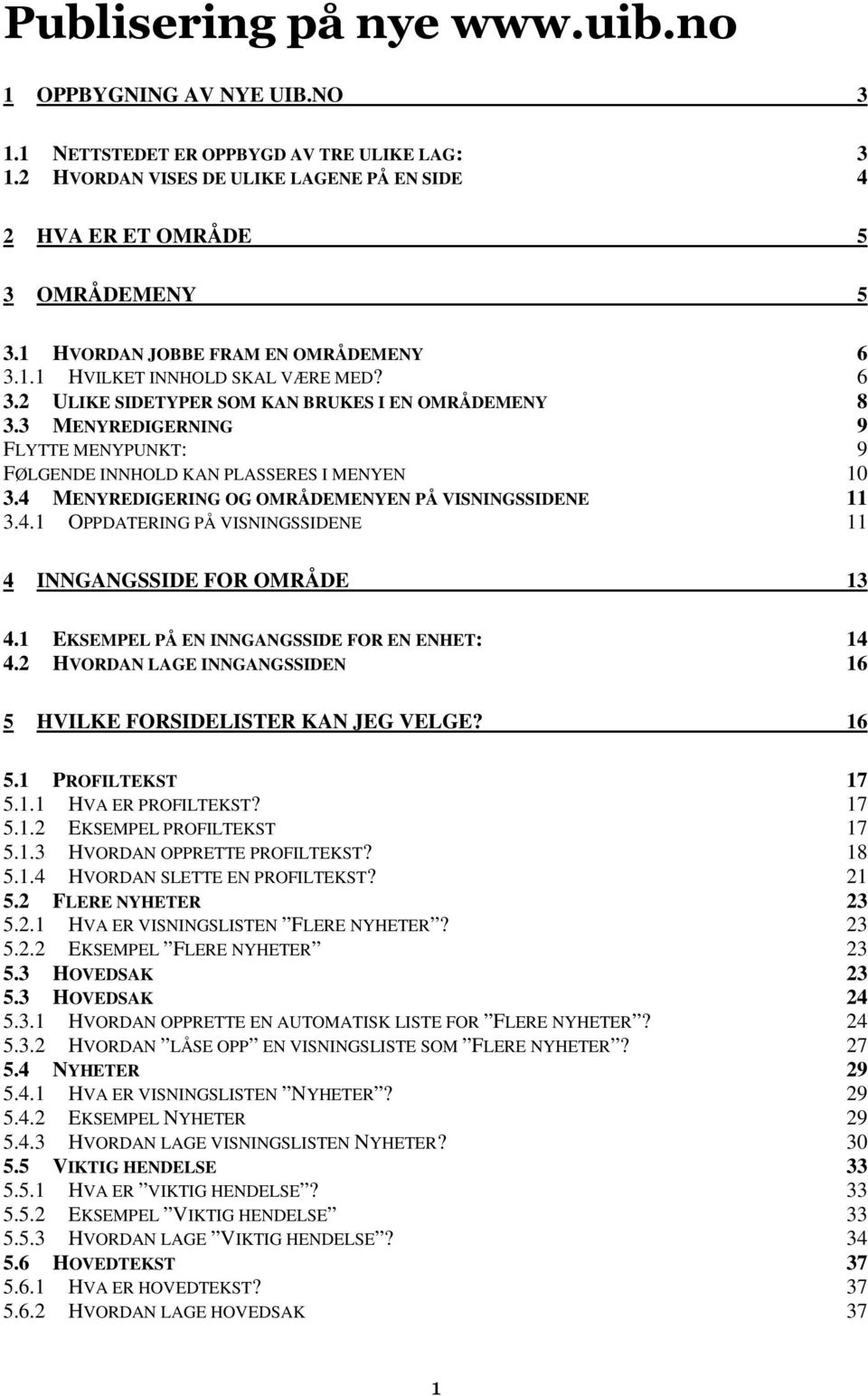 3 MENYREDIGERNING 9 FLYTTE MENYPUNKT: 9 FØLGENDE INNHOLD KAN PLASSERES I MENYEN 10 3.4 MENYREDIGERING OG OMRÅDEMENYEN PÅ VISNINGSSIDENE 11 3.4.1 OPPDATERING PÅ VISNINGSSIDENE 11 4 INNGANGSSIDE FOR OMRÅDE 13 4.