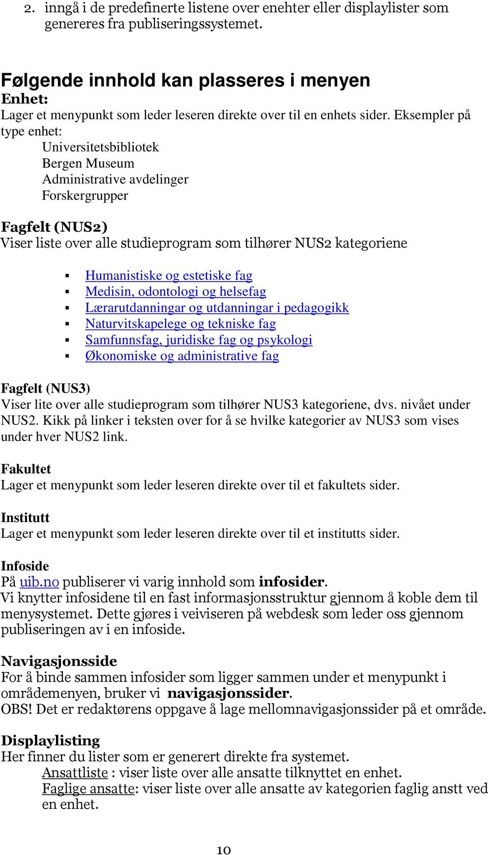 Eksempler på type enhet: Universitetsbibliotek Bergen Museum Administrative avdelinger Forskergrupper Fagfelt (NUS2) Viser liste over alle studieprogram som tilhører NUS2 kategoriene Humanistiske og