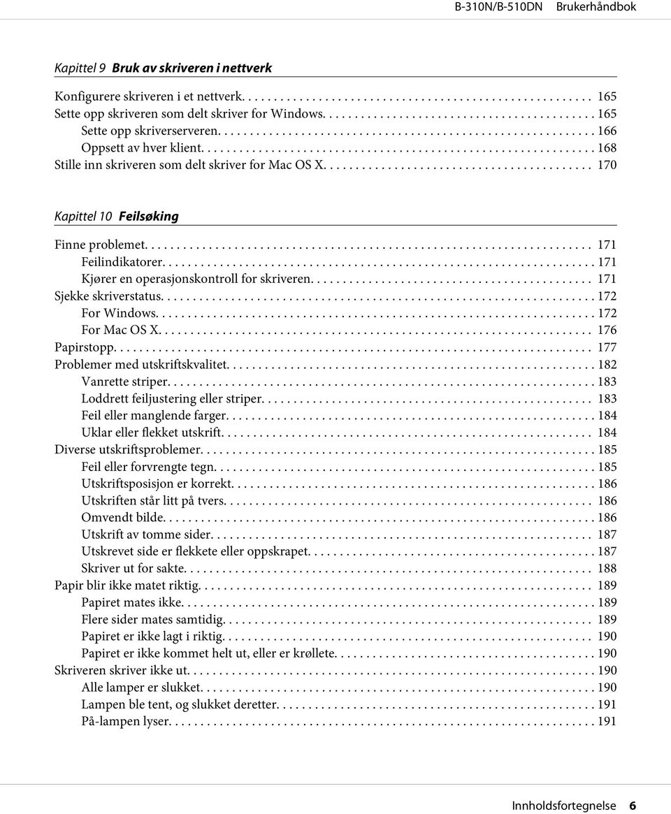 .. 171 Sjekke skriverstatus... 172 For Windows... 172 For Mac OS X... 176 Papirstopp... 177 Problemer med utskriftskvalitet... 182 Vanrette striper.... 183 Loddrett feiljustering eller striper.