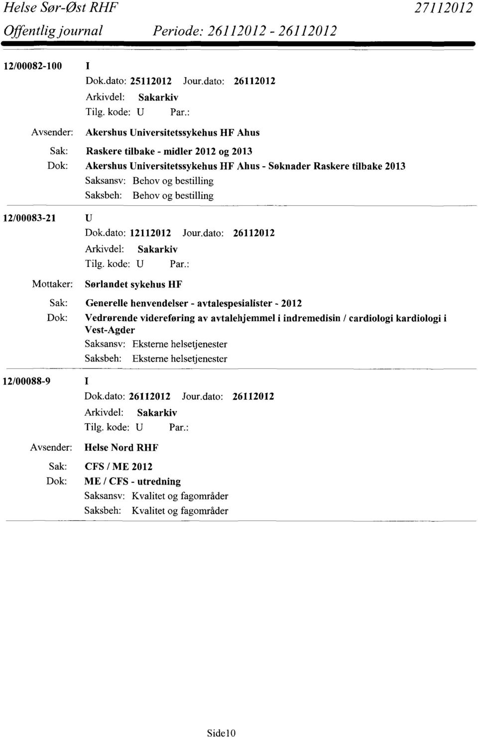 tilbake 2013 Saksansv: Behov og bestilling Saksbeh: Behov og bestilling 12/00083-21 Dok.dato: 12112012 Jour.