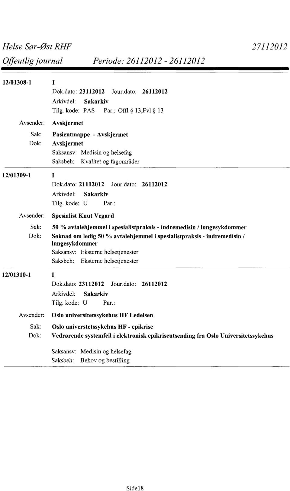 indremedisin / lungesykdommer Saksansv: Saksbeh: Eksterne helsetjenester Eksterne helsetjenester 12/01310-1 Afleivdel: Sakarkiv Oslo universitetssykehus HF Ledelsen Sak: Oslo