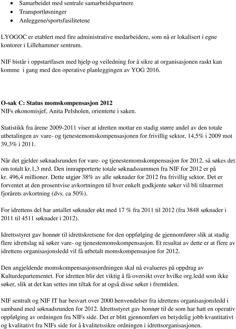 O-sak C: Status momskompensasjon 2012 NIFs økonomisjef, Anita Pelsholen, orienterte i saken.