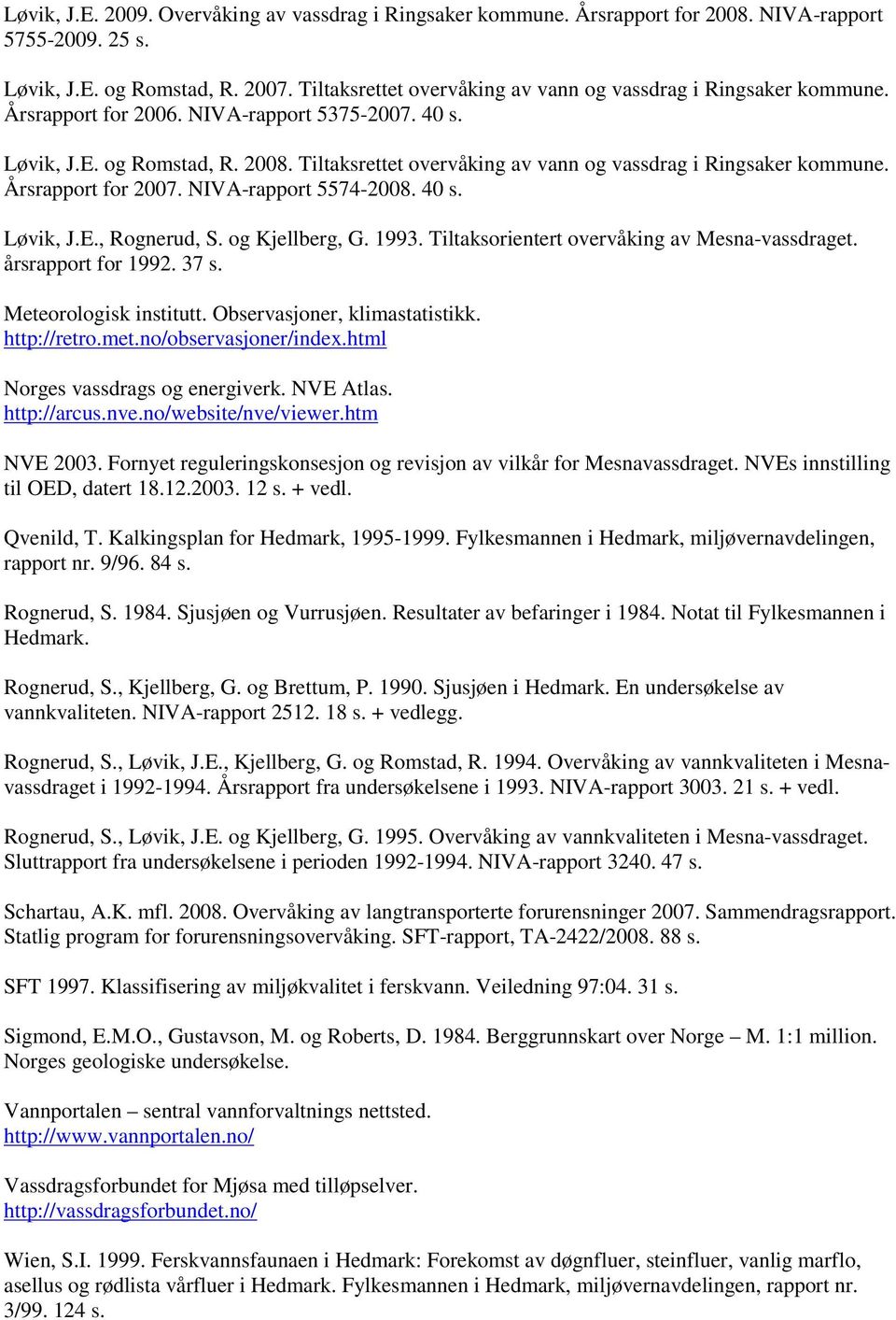 Årsrapport for 27. NIVA-rapport 557-2. s. Løvik, J.E., Rognerud, S. og Kjellberg, G. 1993. Tiltaksorientert overvåking av Mesna-vassdraget. årsrapport for 1992. 37 s. Meteorologisk institutt.