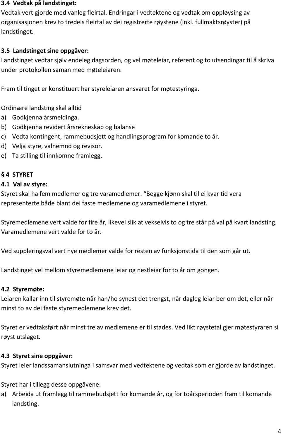 5 Landstinget sine oppgåver: Landstinget vedtar sjølv endeleg dagsorden, og vel møteleiar, referent og to utsendingar til å skriva under protokollen saman med møteleiaren.