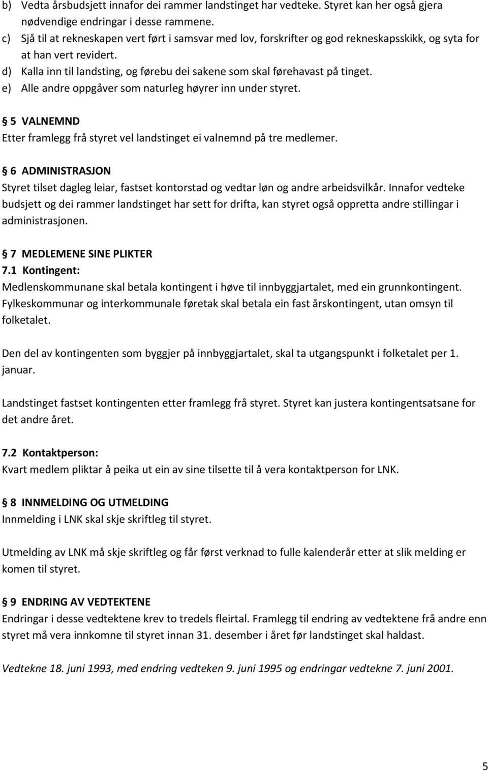 d) Kalla inn til landsting, og førebu dei sakene som skal førehavast på tinget. e) Alle andre oppgåver som naturleg høyrer inn under styret.