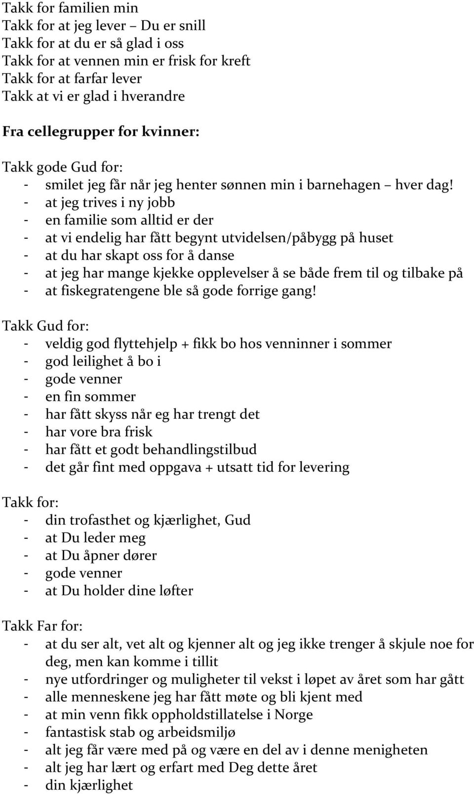 - at jeg trives i ny jobb - en familie som alltid er der - at vi endelig har fått begynt utvidelsen/påbygg på huset - at du har skapt oss for å danse - at jeg har mange kjekke opplevelser å se både