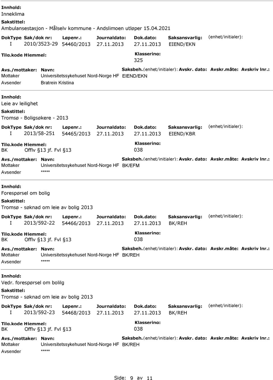 dato: Avskr.måte: Avskriv lnr.: Mottaker niversitetssykehuset Nord-Norge HF /EFM ***** nnhold: Forespørsel om bolig Tromsø - søknad om leie av bolig 2013 2013/592-22 54466/2013 /REH Avs.